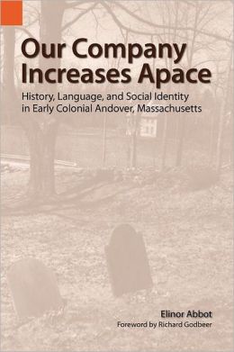 Our Company Increases Apace: History, Language, and Social Identity in Early Colonial Andover, Massachusetts Elinor Abbot