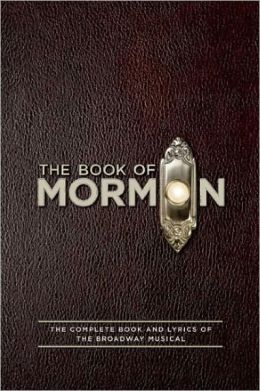 The Book of Mormon: The Complete Book and Lyrics of the Broadway Musical Trey Parker, Robert Lopez, Matt Stone and Mark Harris