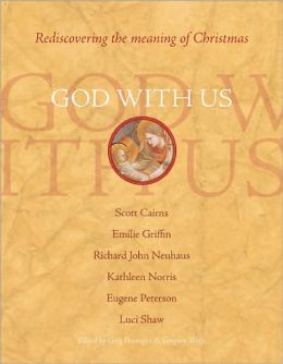 God With Us: Rediscovering the Meaning of Christmas Scott Cairns, Emilie Griffin, Richard John Neuhaus and Greg Pennoyer