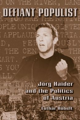 Defiant Populist: Jorg Haider and the Politics of Austria