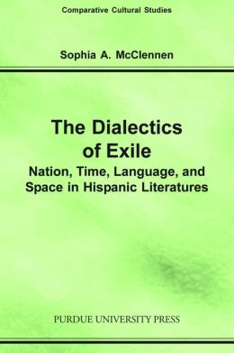 The Dialectics of Exile: Nation, Time, Language, and Space in Hispanic Literatures