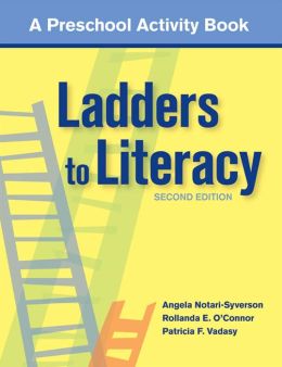 Ladders to Literacy: A Preschool Activity Book Angela Notari-Syverson, Rollanda E. O'Connor and Patricia F. Vadasy