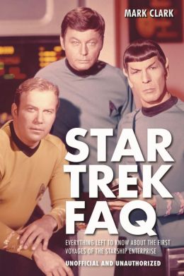 Star Trek FAQ: Everything Left to Know About the First Voyages of the Starship Enterprise (Unofficial and Unauthorized)