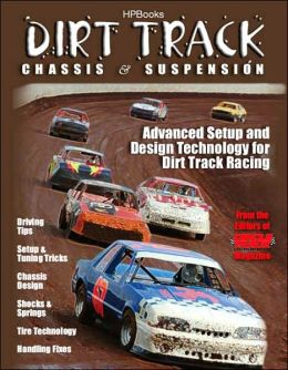 Dirt Track Chassis and SuspensionHP1511: Advanced Setup and Design Technology for Dirt Track Racing The Editors of Circle Track Magazine