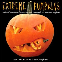 Extreme Pumpkins: Diabolical Do-It-Yourself Designs to Amuse Your Friends andScare Your Neighbors