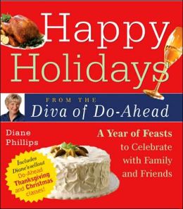 Happy Holidays from the Diva of Do-Ahead: A Year of Feasts to Celebrate with Family and Friends