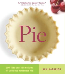 Pie: 300 Tried-and-True Recipes for Delicious Homemade Pie