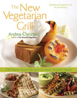 The New Vegetarian Grill: 250 Flame-Kissed Recipes for Fresh, Inspired Meals