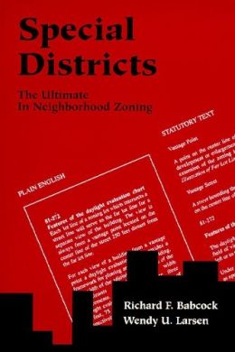 Special Districts: The Ultimate in Neighborhood Zoning Richard F. Babcock and Wendy U. Larsen