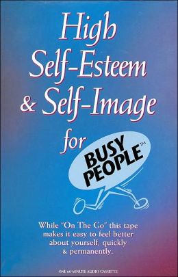 High Self-Esteem and Self Image for Busy People