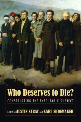 Who Deserves to Die?: Constructing the Executable Subject Austin Sarat and Karl Shoemaker