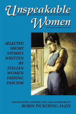 Unspeakable Women: Selected Short Stories Written Italian Women During Fascism