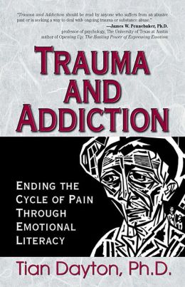 Trauma and Addiction: Ending the Cycle of Pain Through Emotional Literacy Tian Dayton
