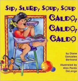 Sip, Slurp, Soup, Soup / Caldo, Caldo, Caldo Diane Gonzales Bertrand, Alex Pardo Delange and Julia Mercedes Castilla