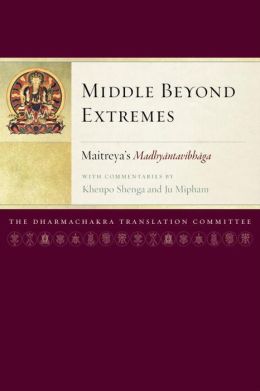Middle Beyond Extremes: Maitreya's Madhyantavibhanga with Commentaries Khenpo Shenga and Ju Mipham