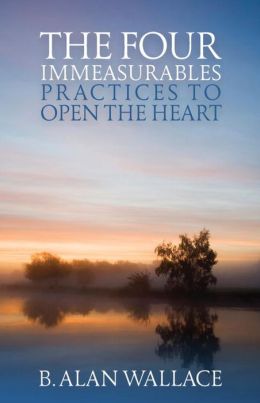 The Four Immeasurables: Practices To Open The Heart B. Alan Wallace