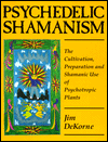 Psychedelic Shamanism: The Cultivation, Preparation and Shamanic Use of Psychotropic Plants
