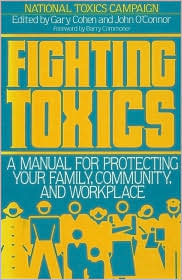 Fighting Toxics: A Manual For Protecting Your Family, Community, And Workplace
