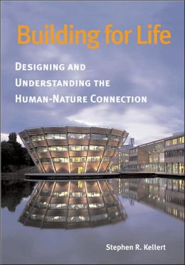 Building for Life: Designing and Understanding the Human-Nature Connection Stephen R. Kellert