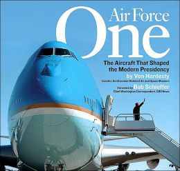 Air Force One: The Aircraft that Shaped the Modern Presidency Von Hardesty and Bob Schieffer