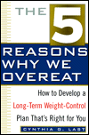 The 5 Reasons why We Overeat; How to Develop a Long-Term Weight-Control Plan That's Right for You