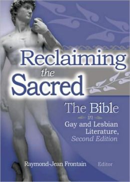 Reclaiming the Sacred: The Bible in Gay and Lesbian Literature Raymond J Frontain
