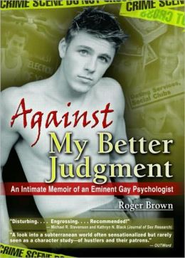 Against My Better Judgement: An Intimate Memoir of an Eminent Gay Psycholgist