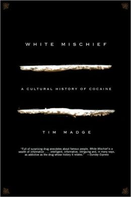 White Mischief: A Cultural History of Cocaine Tim Madge