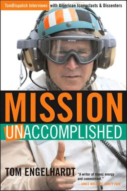 Mission Unaccomplished: Tomdispatch Interviews with American Iconoclasts and Dissenters
