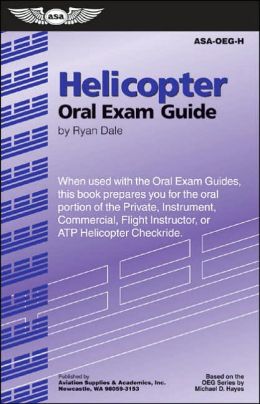 Helicopter Oral Exam Guide: When Used with the Oral Exam Guides, This Book Prepares You for the Oral Portion of the Private, Instrument, Commercial, Flight Instructor, or ATP Helicopter Checkride