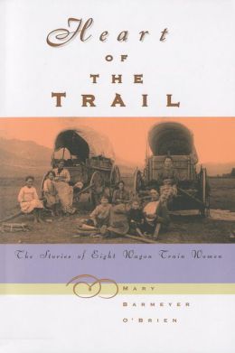 Heart of the Trail: The Stories of Eight Wagon Train Women Mary Barmeyer O'Brien