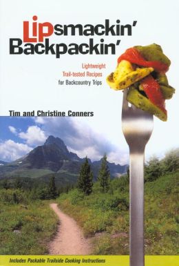 Lipsmackin' Backpackin': Lightweight Trail-tested Recipes for Backcountry Trips Christine Conners and Tim Conners