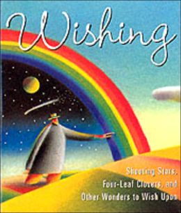 Wishing: Shooting Stars, Four-Leaf Clovers, and Other Wonders to Wish Upon