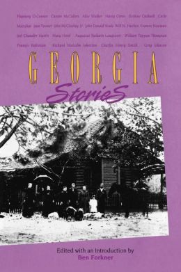 Georgia Stories: Major Georgia Short Fiction of the Nineteenth and Twentieth Centuries Ben Forkner