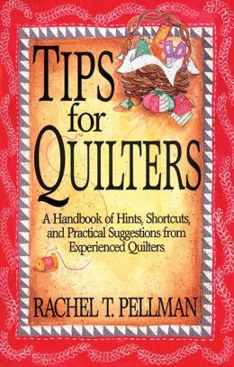 Tips for Quilters: A Handbook of Hints, Shortcuts, and Practical Suggestions from Experienced Quilters