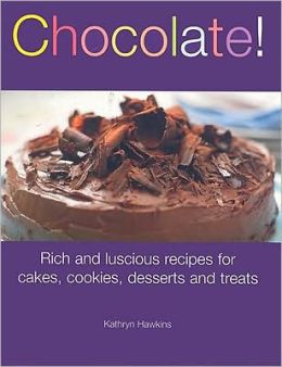 Chocolate!: Rich and Luscious Recipes for Cakes, Cookies, Desserts, and Treats