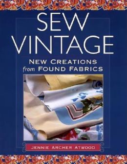 Sew Vintage: New Creations from Found Fabric