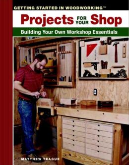 Projects for Your Shop: Building Your Own Workshop Essentials