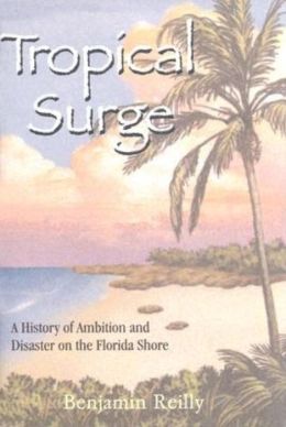 Tropical Surge: A History of Ambition and Disaster on the Florida Shore Benjamin Reilly
