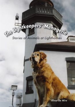 The Lightkeepers' Menagerie: Stories of Animals at Lighthouses Elinor De Wire
