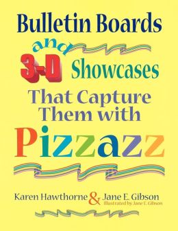 Bulletin Boards and 3-D Showcases That Capture Them with Pizzazz: Karen Hawthorne and Jane E. Gibson