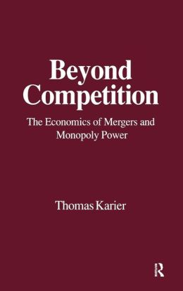 Beyond Competition: The Economics of Mergers and Monopoly Power