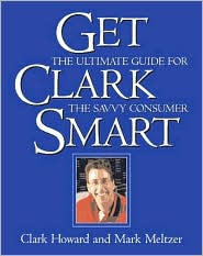 Get Clark Smart : The Ultimate Guide for the Savvy Consumer Clark Howard and Mark Meltzer