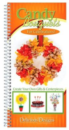 Candy Bouquets for Celebrations: Create Your Own Gifts and Centerpieces