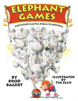 Elephant Games: And Other Playful Poems to Perform Brod Bagert and Tim Ellis