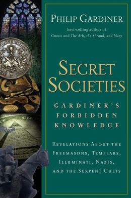 Secret Societies: Gardiner's Forbidden Knowledge: Revelations about the Freemasons, Templars, Illuminati, Nazis, and the Serpent Cults Philip Gardiner