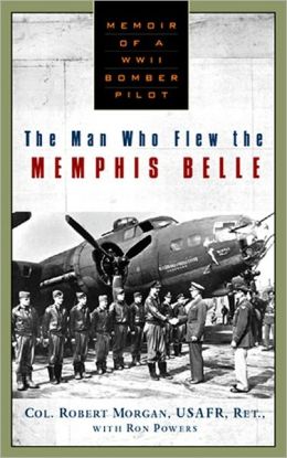 The Man Who Flew the Memphis Belle: Memoir of a World War II Bomber Pilot Ron Powers