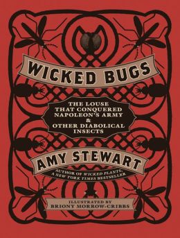 Wicked Bugs: The Louse That Conquered Napoleon's Army and Other Diabolical Insects