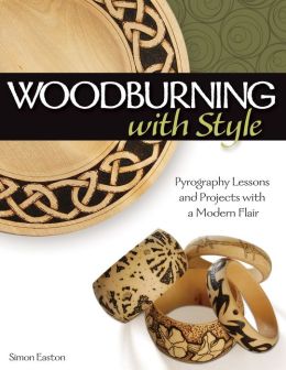 Woodburning with Style: Pyrography Lessons and Projects with a Modern Flair Simon Easton
