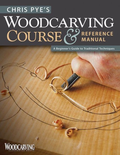 Chris Pye's Woodcarving Course & Reference Manual: A Beginner's Guide to Traditional Techniques